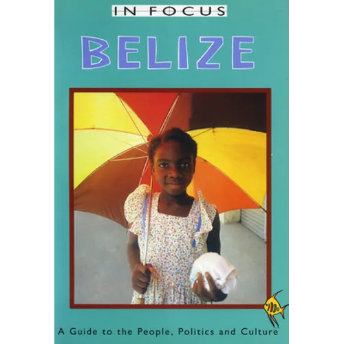 Belize in Focus: A Guide to the People, Politics and Culture
