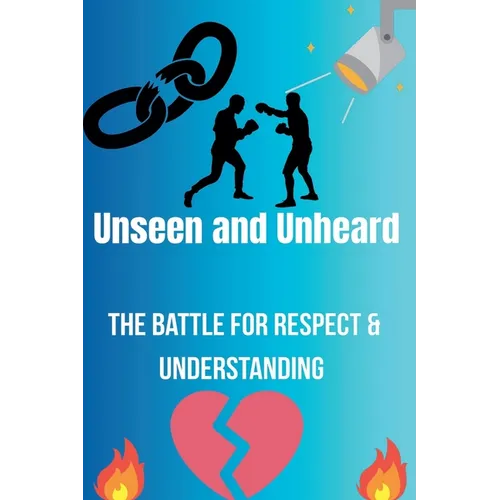 Unseen and Unheard- The Battle For Respect and Understanding