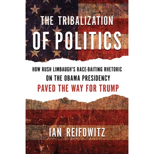 The Tribalization of Politics: How Rush Limbaugh's Race-Baiting Rhetoric on the Obama Presidency Paved the Way for Trump