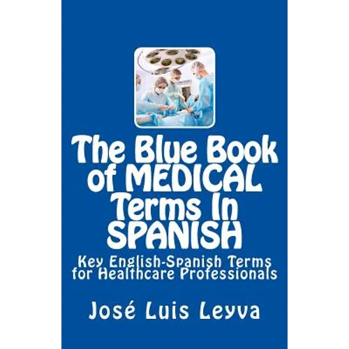 The Blue Book of Medical Terms in Spanish: Key English-Spanish Terms for Healthcare Professionals