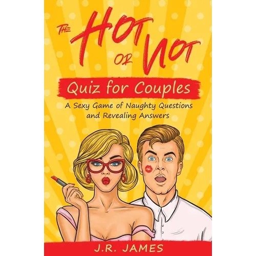 The Hot or Not Quiz for Couples: A Sexy Game of Naughty Questions and Revealing Answers