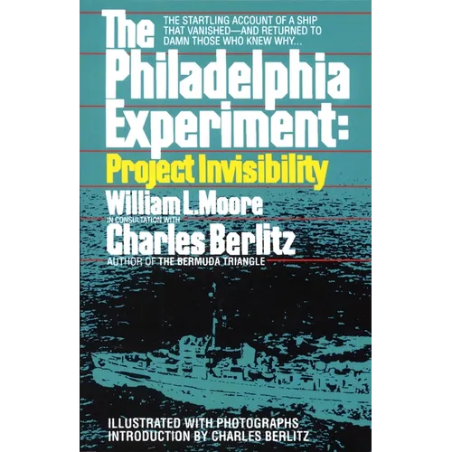 The Philadelphia Experiment: Project Invisibility: The Startling Account of a Ship That Vanished-And Returned to Damn Those Who Knew Why...