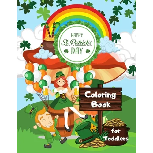 Happy St. Patrick's Day Coloring Book for Toddlers: Happy Saint Patrick's Day Coloring Book for Kids - St Patrick's Day Gift Ideas for Girls and Boys,