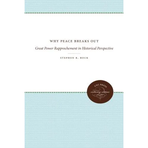 Why Peace Breaks Out: Great Power Rapprochement in Historical Perspective