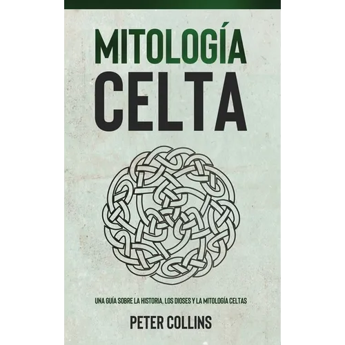 Mitología Celta: Una guía sobre la historia, los dioses y la mitología celtas