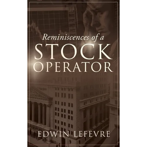 Reminiscences of a Stock Operator: A Classic Tale of Risk, Strategy, and the Psychology of Wall Street