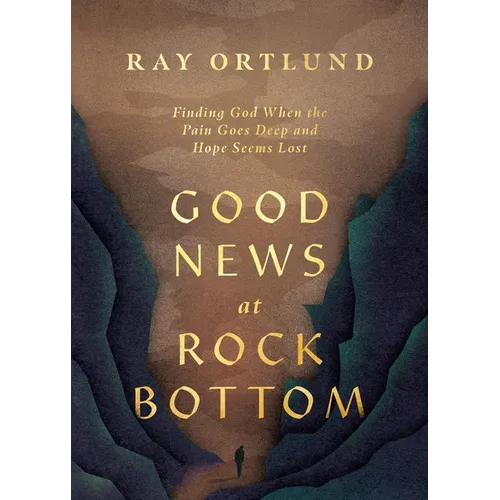Good News at Rock Bottom: Finding God When the Pain Goes Deep and Hope Seems Lost
