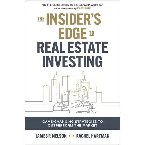 The Insider's Edge to Real Estate Investing: Game-Changing Strategies to Outperform the Market