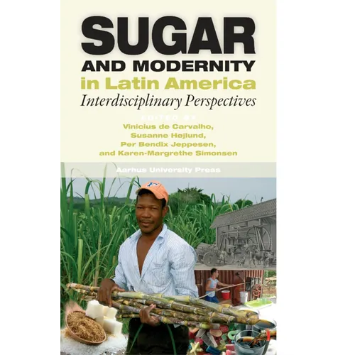 Sugar and Modernity in Latin America: Interdisciplinary Perspectives