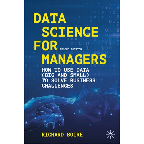 Data Science for Managers: How to Use Data (Big and Small) to Solve Business Challenges