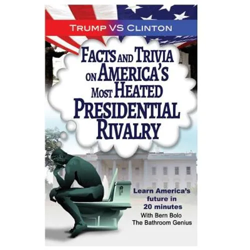 Trump VS. Clinton: Facts and Trivia on America's Most Heated Presidential Rivalr