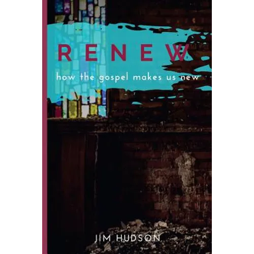 Renew: How the Gospel Makes Us New