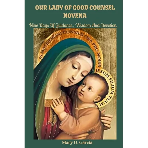 Our Lady of Good Counsel Novena: Nine Days Of Guidance, Wisdom and Devotion