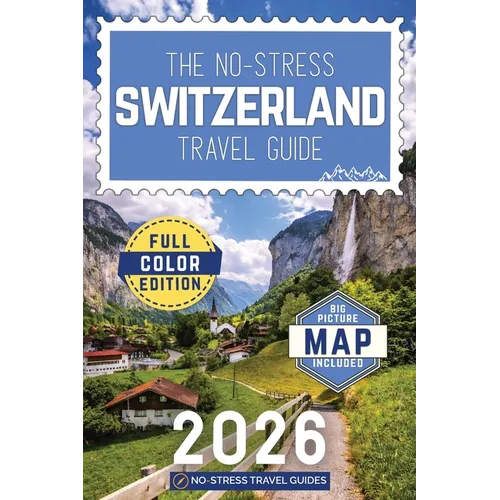 The No-Stress Switzerland Travel Guide: A Full-Color Handbook with Real Prices, Honest Advice, and Clear Answers to Make the Most of Every Day