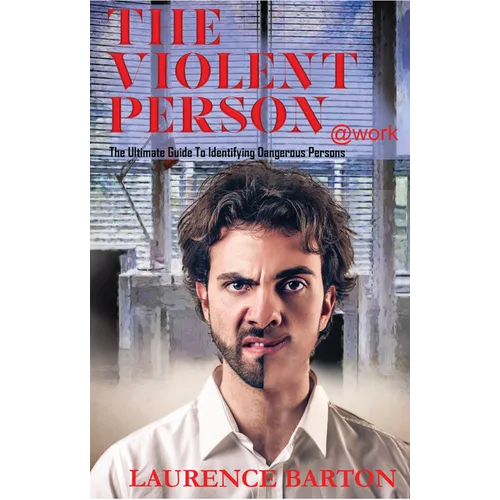 The Violent Person at Work: The Ultimate Guide to Identifying Dangerous Persons