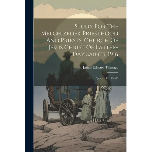 Study For The Melchizedek Priesthood And Priests, Church Of Jesus Christ Of Latter-day Saints, 1916: "jesus The Christ"
