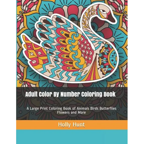 Adult Color by Number Coloring Book: A Large Print Coloring Book of Animals Birds Butterflies Flowers and More