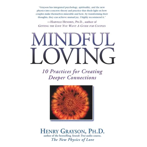 Mindful Loving: 10 Practices for Creating Deeper Connections
