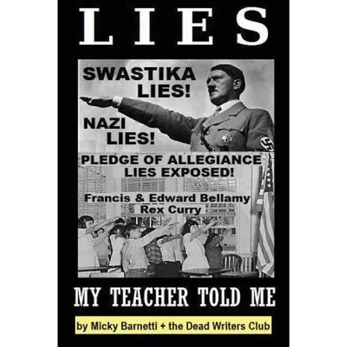 Lies My Teacher Told Me: Swastikas, Nazis, Pledge of Allegiance Lies Exposed by Rex Curry and Francis & Edward Bellamy: the Dead Writers Club &