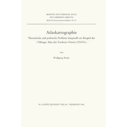 Atlaskartographie: Theoretische Und Praktische Probleme Dargestellt Am Beispiel Des Tubinger Atlas Des Vorderen Orients (Tavo)
