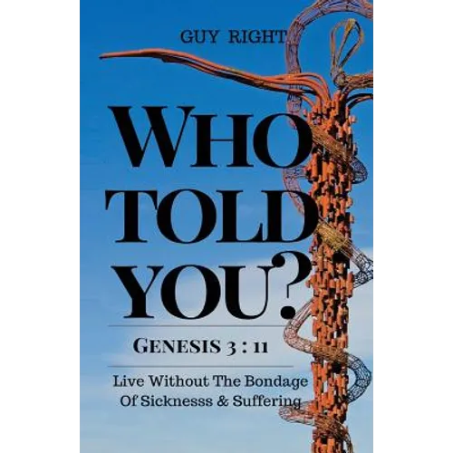 Who Told You That You Are Naked? Genesis 3: 11: Live Without the Bondage of Sickness and Suffering