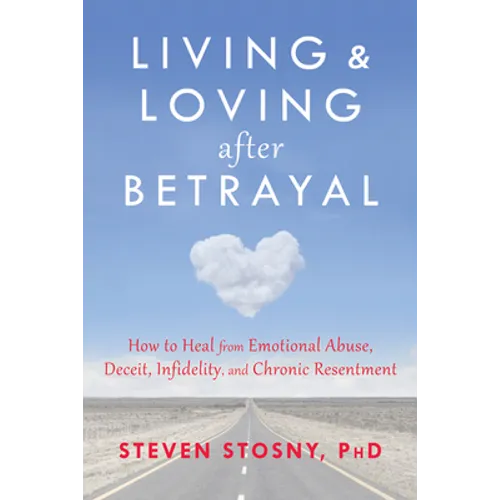 Living and Loving After Betrayal: How to Heal from Emotional Abuse, Deceit, Infidelity, and Chronic Resentment