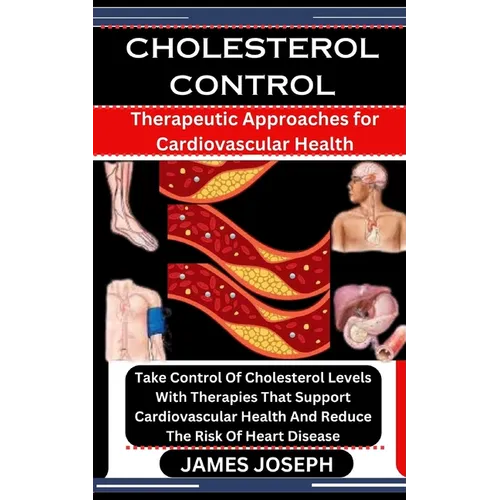 Cholesterol Control: Therapeutic Approaches for Cardiovascular Health: Take Control Of Cholesterol Levels With Therapies That Support Cardi