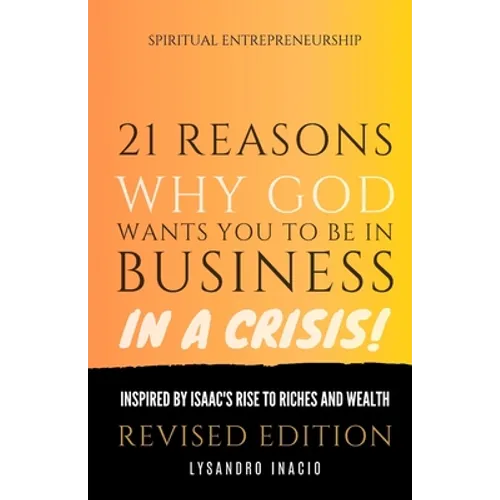 21 Reasons why God wants you to be in business in a crisis: Inspired by Isaac's rise to riches and wealth