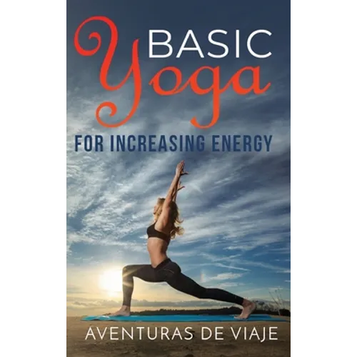 Basic Yoga for Increasing Energy: Yoga Therapy for Revitalization and Increasing Energy