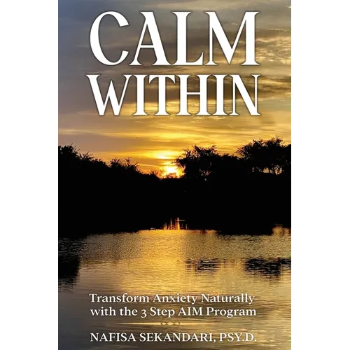 Calm Within: Transform Anxiety Naturally with the 3 Step AIM Program