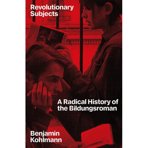 Revolutionary Subjects: A Radical History of the Bildungsroman