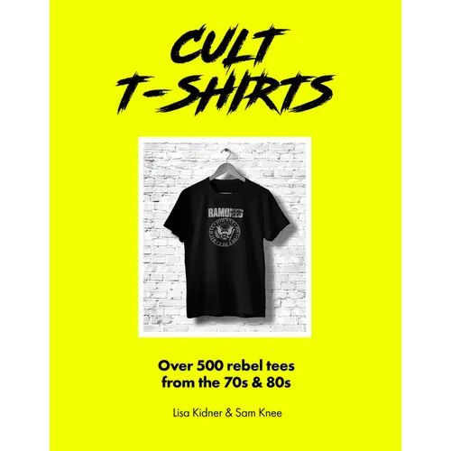 Cult T-Shirts: Over 500 Rebel Tees from the 70s and 80s