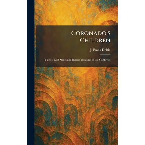 Coronado's Children: Tales of Lost Mines and Buried Treasures of the Southwest
