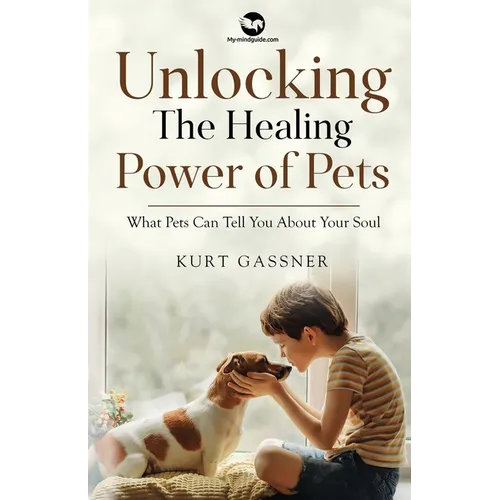 Unlocking The Healing Power of Pets: What Pets Can Tell You About Your Soul