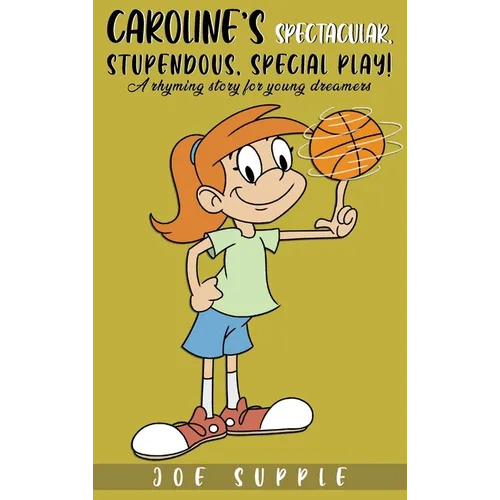 Caroline`s Spectacular, Stupendous, Special PlaY!: A rhyming story for young dreamers