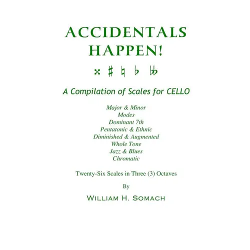 ACCIDENTALS HAPPEN! A Compilation of Scales for Cello in Three Octaves: Major & Minor, Modes, Dominant 7th, Pentatonic & Ethnic, Diminished & Augmente