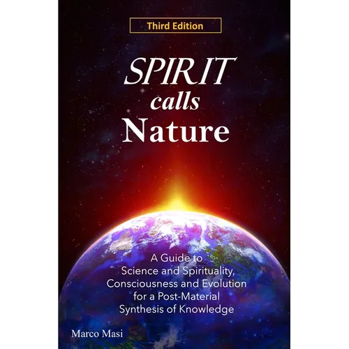 Spirit Calls Nature: A Guide to Science and Spirituality, Consciousness and Evolution for a Post-Material Synthesis of Knowledge