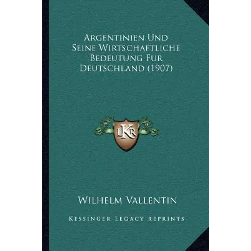 Argentinien Und Seine Wirtschaftliche Bedeutung Fur Deutschland (1907)