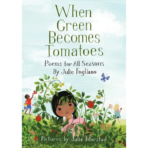 When Green Becomes Tomatoes: Poems for All Seasons