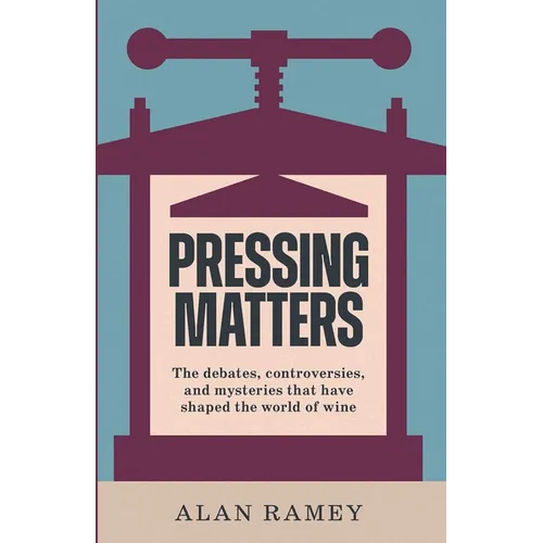 Pressing Matters: The Debates, Controversies and Mysteries That Have Shaped the World of Wine