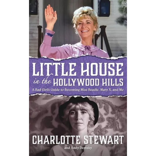 Little House in the Hollywood Hills: A Bad Girl's Guide to Becoming Miss Beadle, Mary X, and Me (hardback)