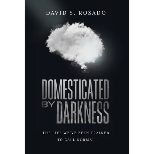 Domesticated by Darkness: The Life We've Been Trained to Call Normal