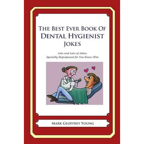 The Best Ever Book of Dental Hygienist Jokes: Lots and Lots of Jokes Specially Repurposed for You-Know-Who