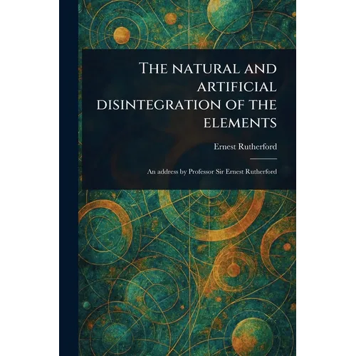 The Natural and Artificial Disintegration of the Elements