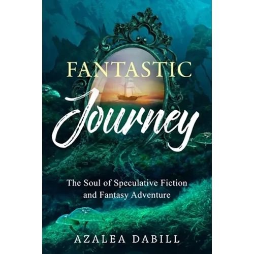 Fantastic Journey: The Soul of Speculative Fiction and Fantasy Adventure