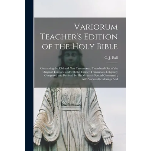 Variorum Teacher's Edition of the Holy Bible: Containing the Old and New Testaments; Translated out of the Original Tongues; and With the Former Trans