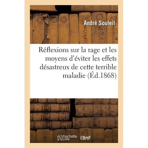 Quelques réflexions sur la rage: et sur les moyens d'éviter les effets désastreux de cette terrible maladie