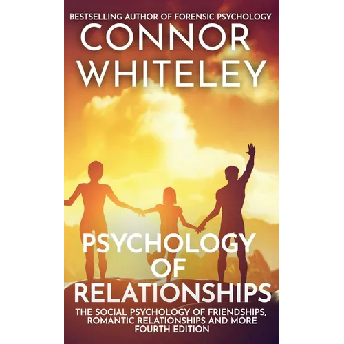 Psychology of Relationships: The Social Psychology of Friendships, Romantic Relationships and More
