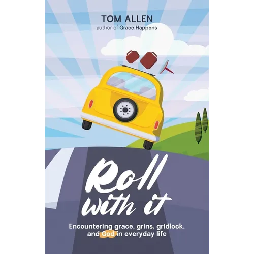 Roll With It: Encountering grace, grins, gridlock, and God in everyday life