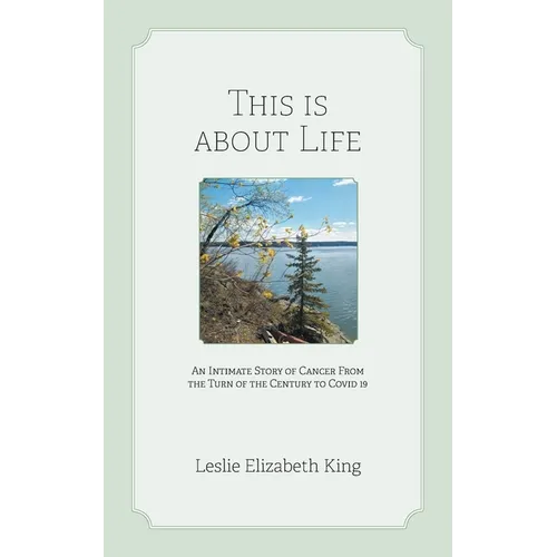 This Is About Life: An Intimate Story of Cancer From the Turn of the Century to Covid 19